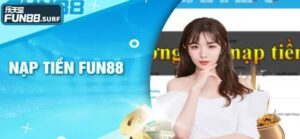 Khám Phá Cách Nạp Tiền Fun88 Tốt Nhất Cho Người Mới Chuẩn 11 2 2